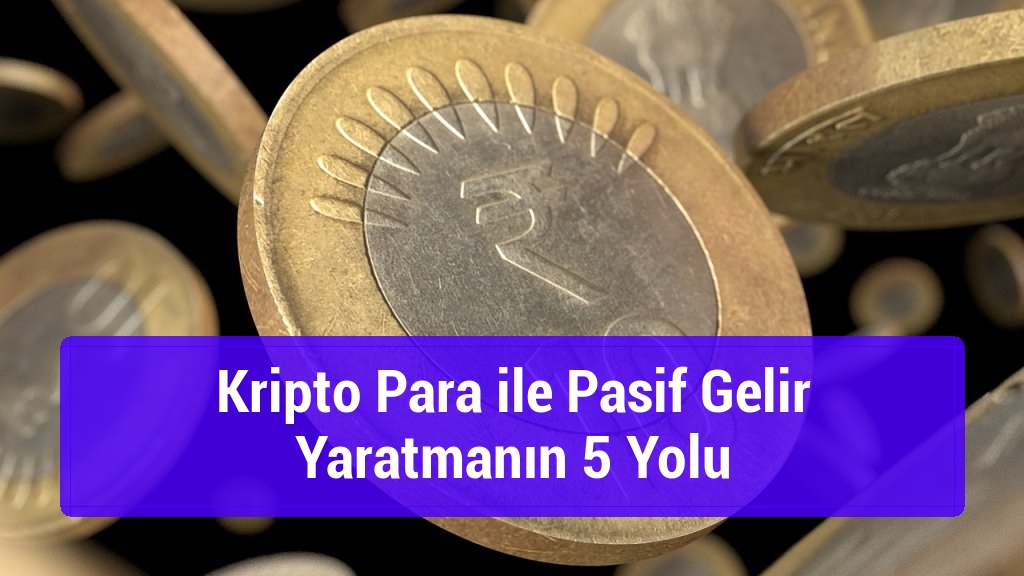 Kripto Para ile Pasif Gelir Yaratmanın 5 Yolu