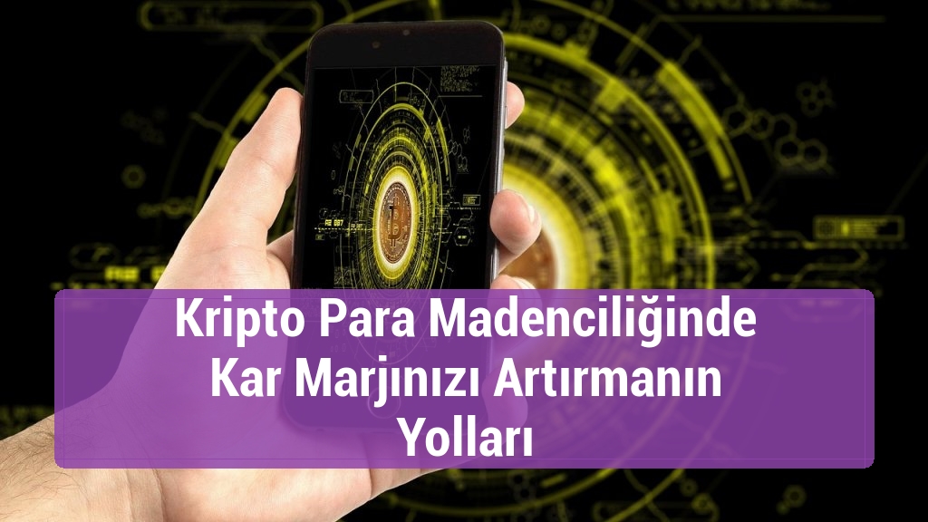 Kripto Para Madenciliğinde Kar Marjınızı Artırmanın Yolları
