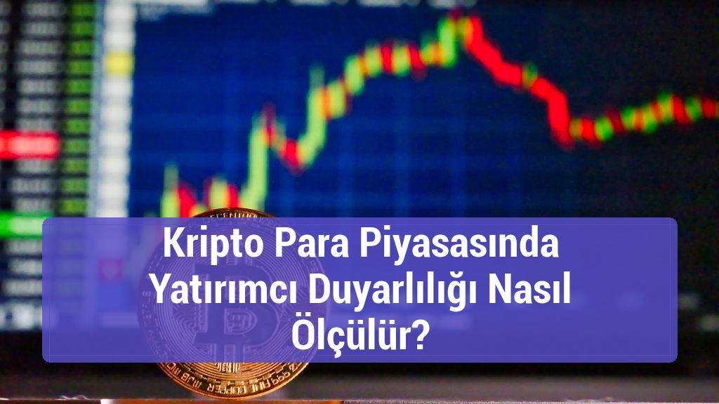 Kripto Para Piyasasında Yatırımcı Duyarlılığı Nasıl Ölçülür?