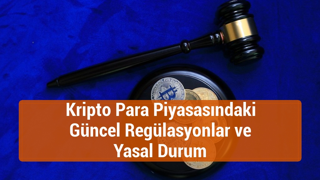 Kripto Para Piyasasındaki Güncel Regülasyonlar ve Yasal Durum