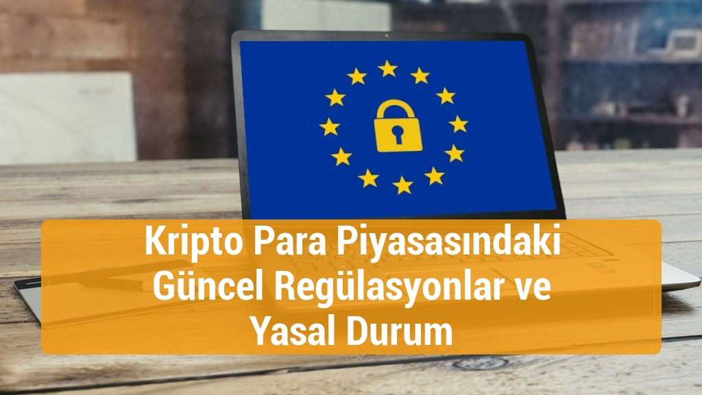 Kripto Para Piyasasındaki Güncel Regülasyonlar ve Yasal Durum