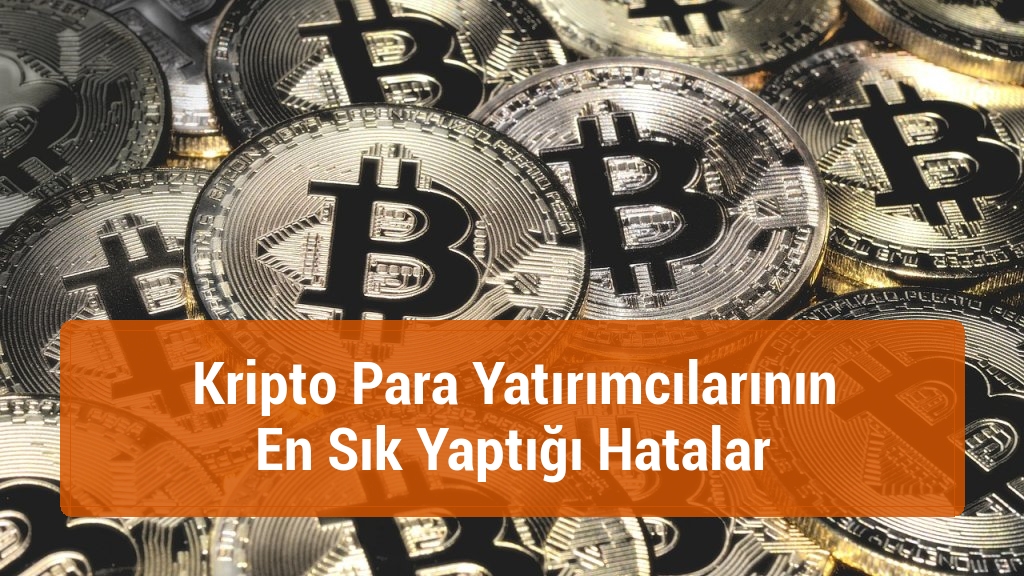 Kripto Para Yatırımcılarının En Sık Yaptığı Hatalar