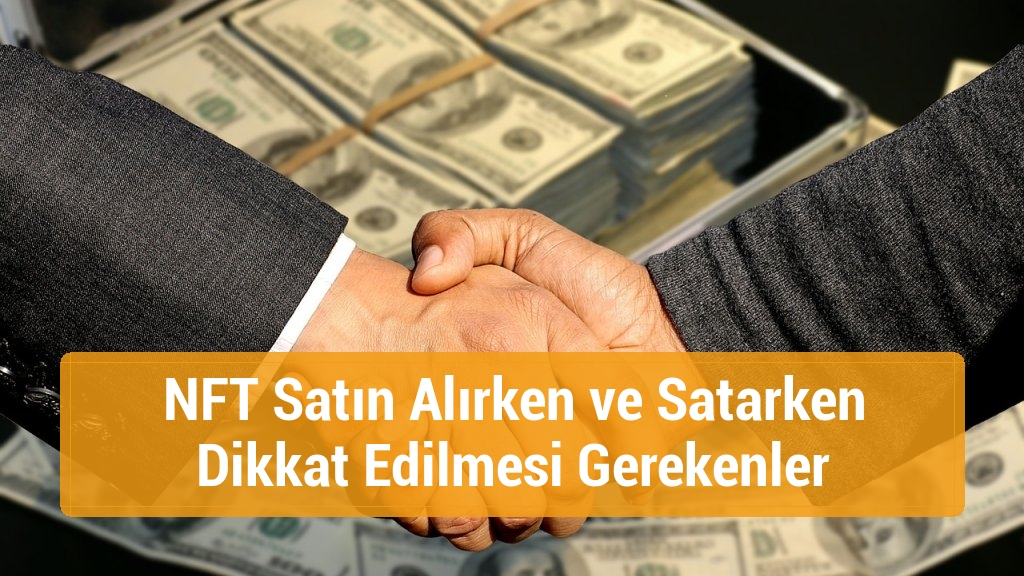 NFT Satın Alırken ve Satarken Dikkat Edilmesi Gerekenler