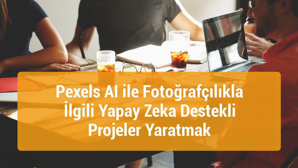 Pexels AI ile Fotoğrafçılıkla İlgili Yapay Zeka Destekli Projeler Yaratmak