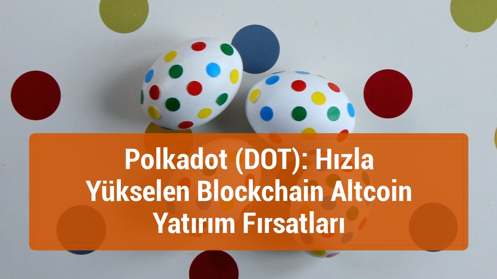 Polkadot (DOT): Hızla Yükselen Blockchain Altcoin Yatırım Fırsatları