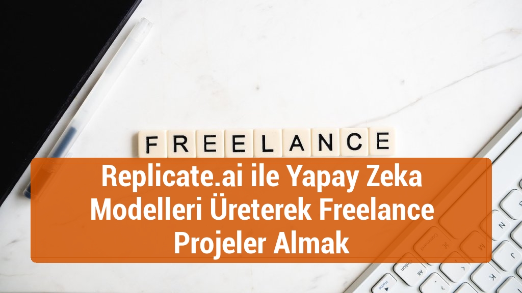 Replicate.ai ile Yapay Zeka Modelleri Üreterek Freelance Projeler Almak