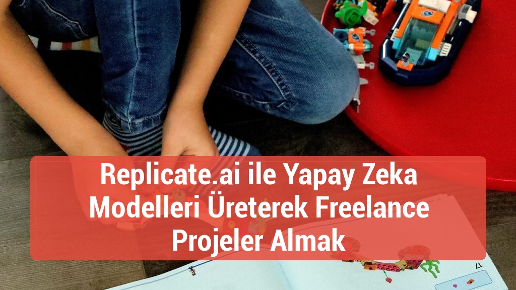 Replicate.ai ile Yapay Zeka Modelleri Üreterek Freelance Projeler Almak