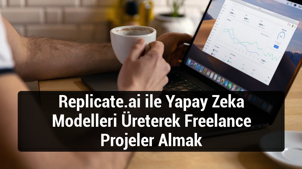 Replicate.ai ile Yapay Zeka Modelleri Üreterek Freelance Projeler Almak