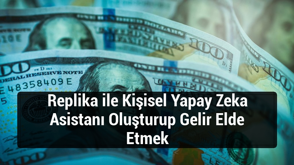 Replika ile Kişisel Yapay Zeka Asistanı Oluşturup Gelir Elde Etmek