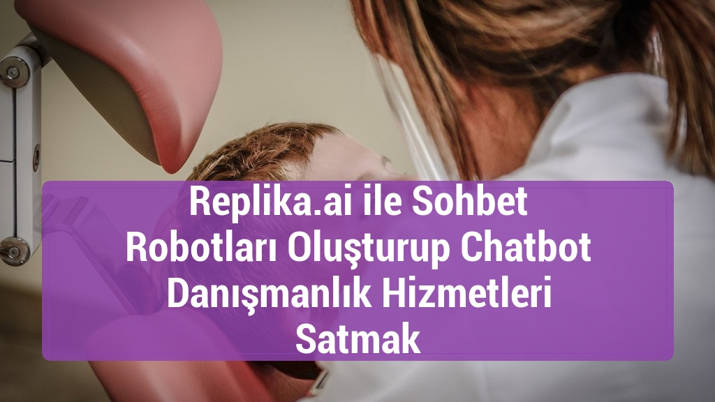 Replika.ai ile Sohbet Robotları Oluşturup Chatbot Danışmanlık Hizmetleri Satmak