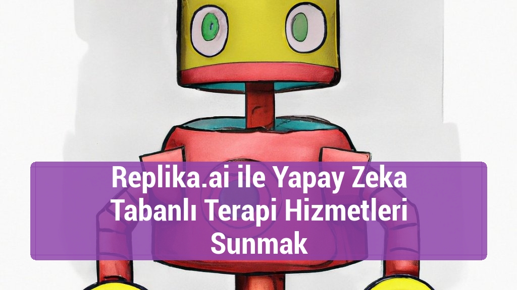 Replika.ai ile Yapay Zeka Tabanlı Terapi Hizmetleri Sunmak