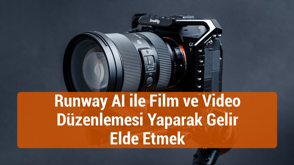 Runway AI ile Film ve Video Düzenlemesi Yaparak Gelir Elde Etmek