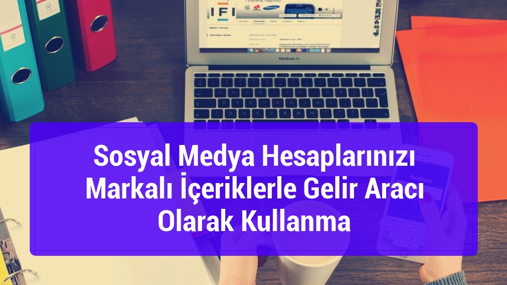 Sosyal Medya Hesaplarınızı Markalı İçeriklerle Gelir Aracı Olarak Kullanma