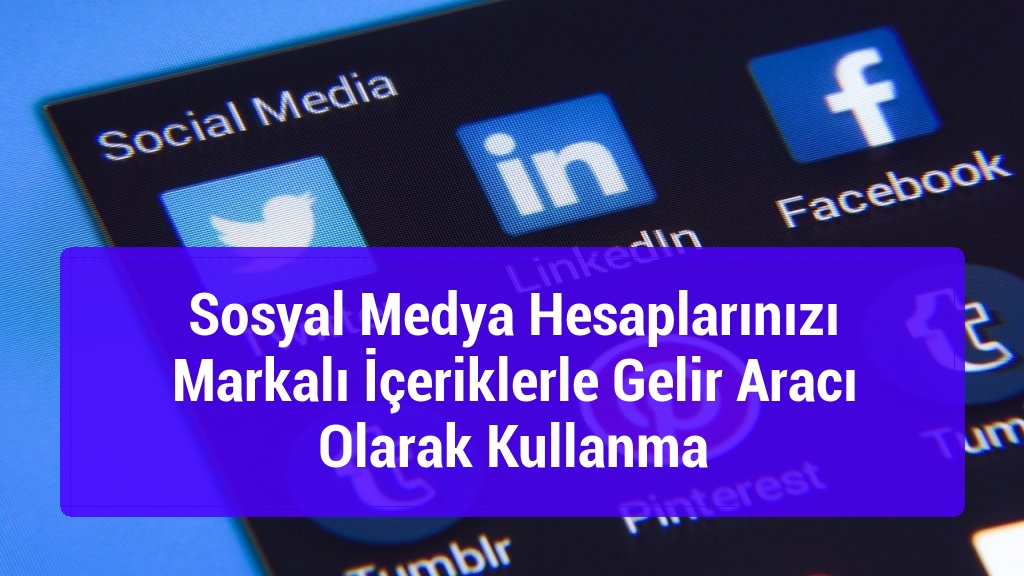 Sosyal Medya Hesaplarınızı Markalı İçeriklerle Gelir Aracı Olarak Kullanma