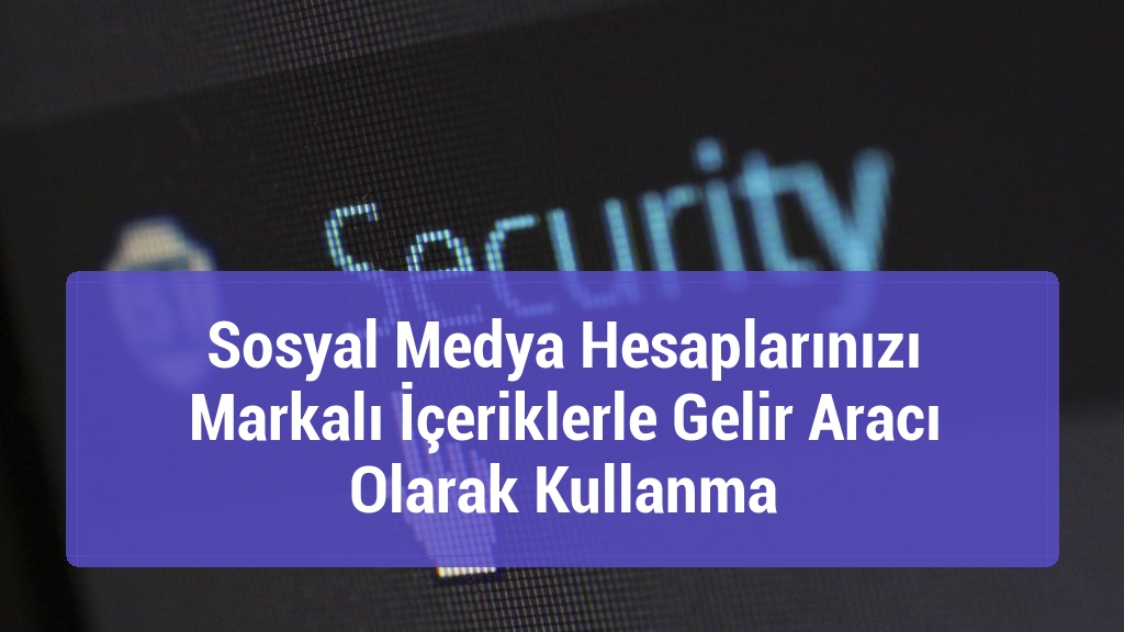 Sosyal Medya Hesaplarınızı Markalı İçeriklerle Gelir Aracı Olarak Kullanma