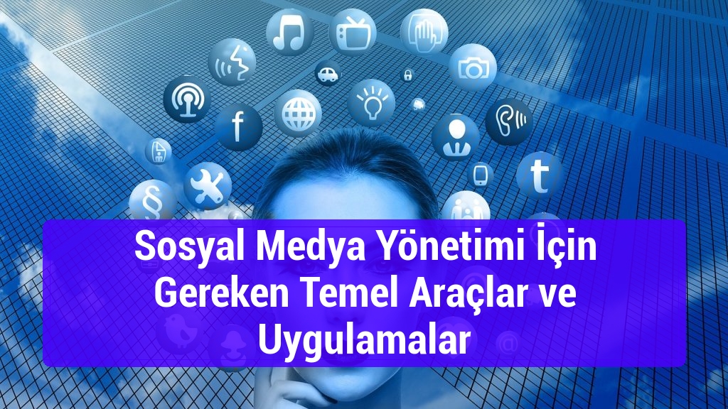 Sosyal Medya Yönetimi İçin Gereken Temel Araçlar ve Uygulamalar