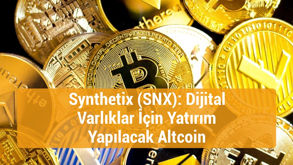 Synthetix (SNX): Dijital Varlıklar İçin Yatırım Yapılacak Altcoin