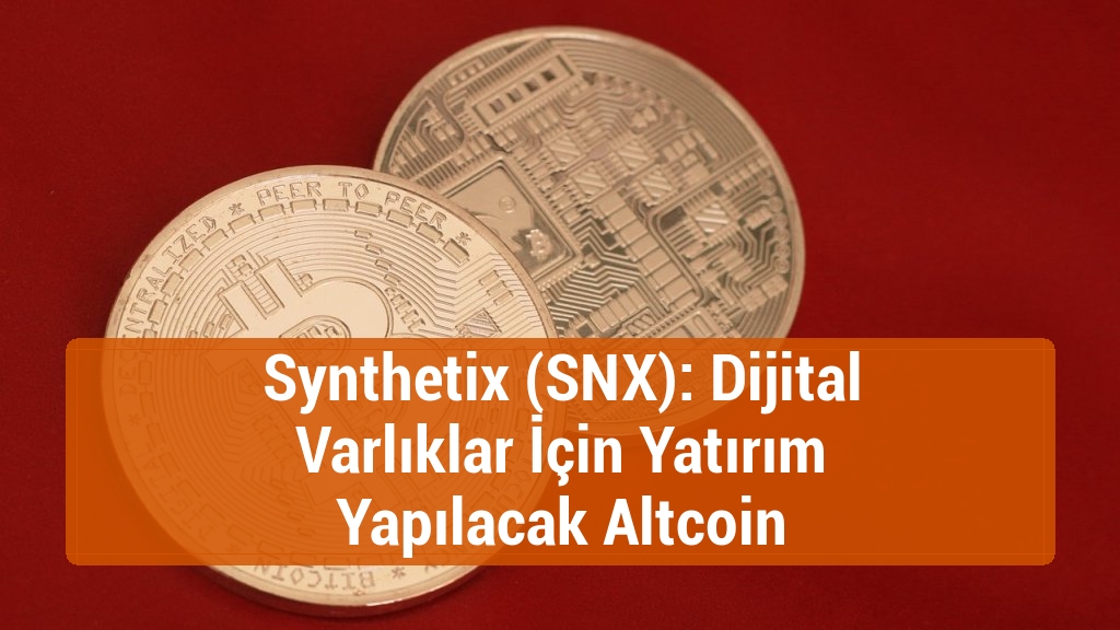 Synthetix (SNX): Dijital Varlıklar İçin Yatırım Yapılacak Altcoin