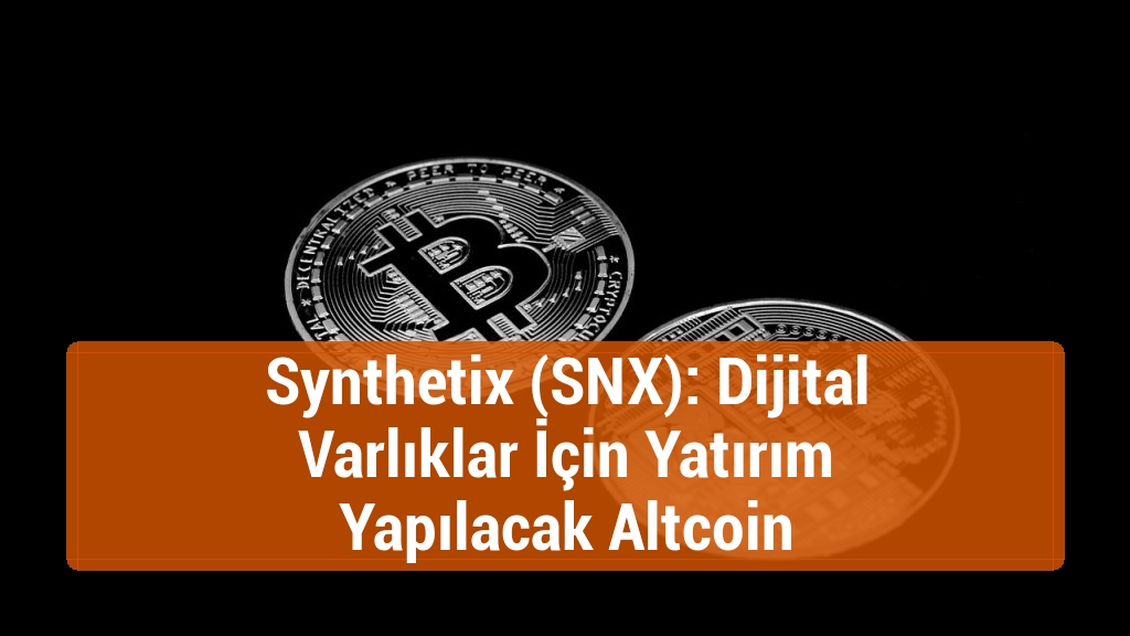 Synthetix (SNX): Dijital Varlıklar İçin Yatırım Yapılacak Altcoin