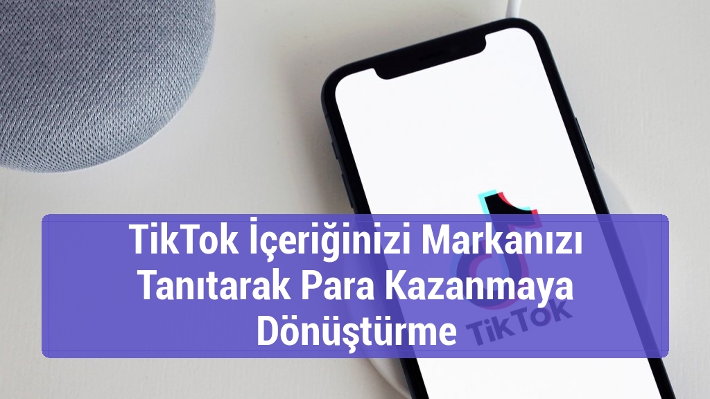 TikTok İçeriğinizi Markanızı Tanıtarak Para Kazanmaya Dönüştürme
