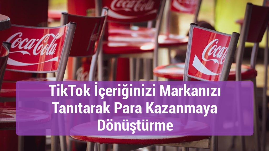 TikTok İçeriğinizi Markanızı Tanıtarak Para Kazanmaya Dönüştürme