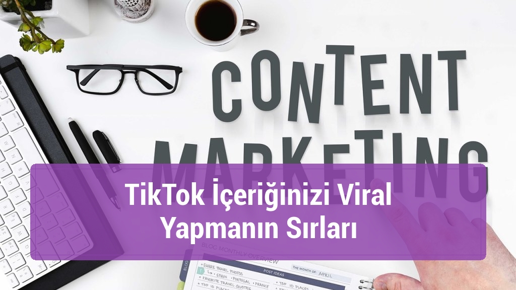 TikTok İçeriğinizi Viral Yapmanın Sırları