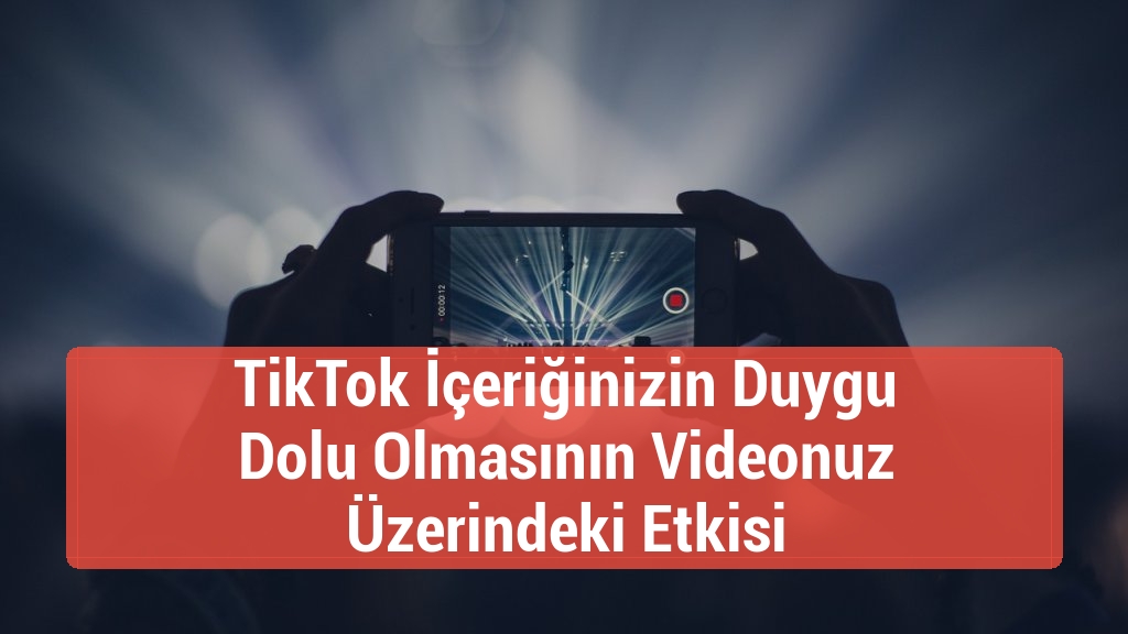 TikTok İçeriğinizin Duygu Dolu Olmasının Videonuz Üzerindeki Etkisi