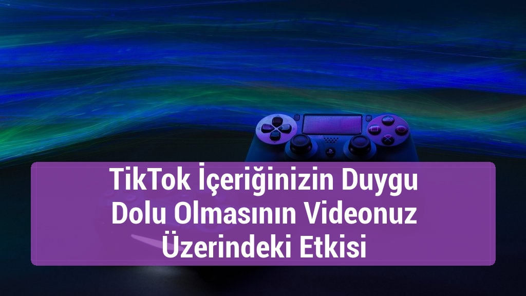 TikTok İçeriğinizin Duygu Dolu Olmasının Videonuz Üzerindeki Etkisi