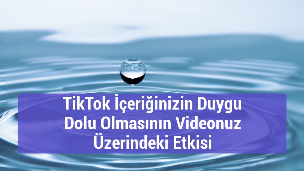 TikTok İçeriğinizin Duygu Dolu Olmasının Videonuz Üzerindeki Etkisi