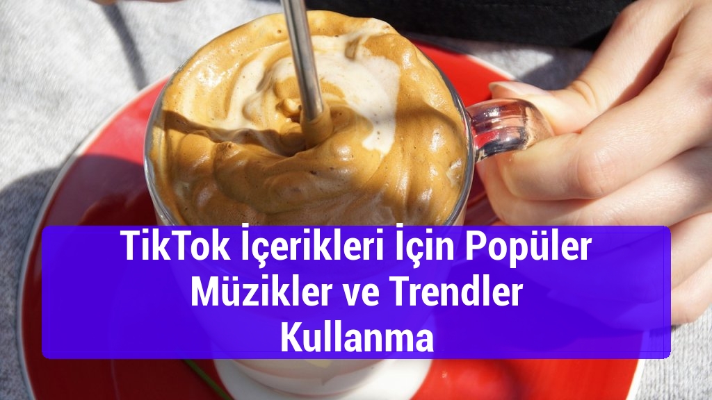 TikTok İçerikleri İçin Popüler Müzikler ve Trendler Kullanma