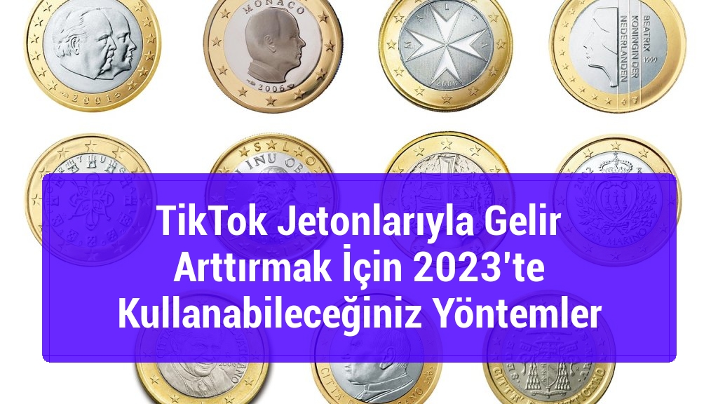 TikTok Jetonlarıyla Gelir Arttırmak İçin 2023’te Kullanabileceğiniz Yöntemler