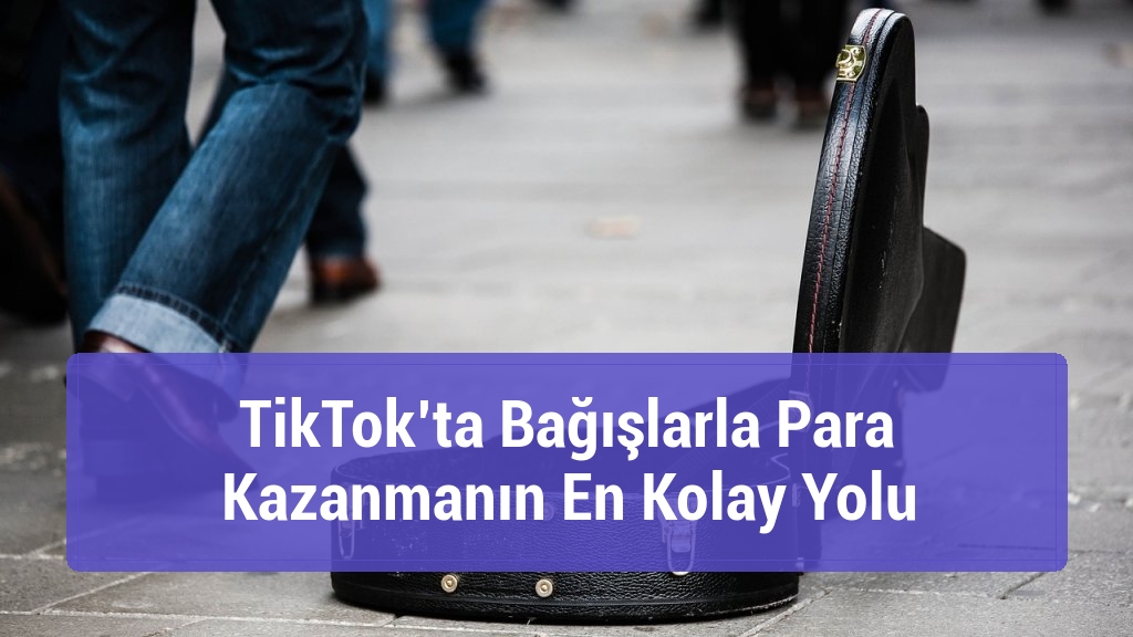 TikTok’ta Bağışlarla Para Kazanmanın En Kolay Yolu