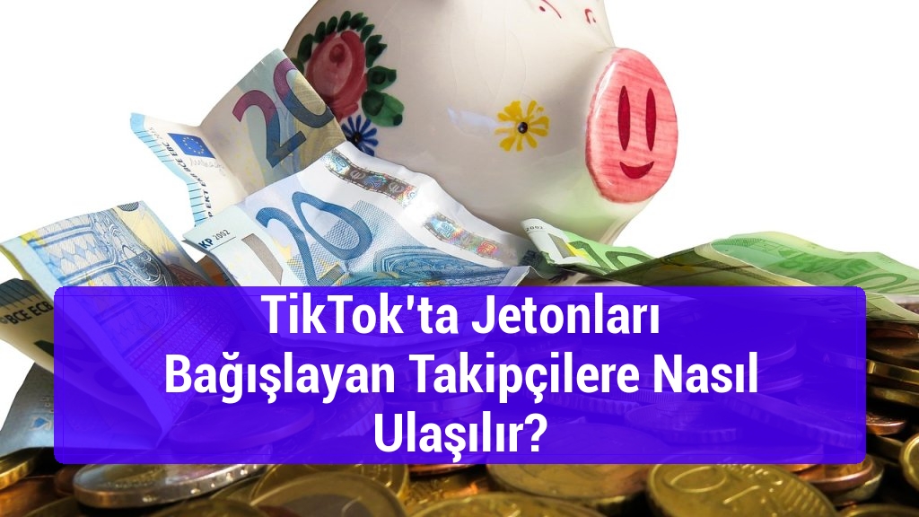 TikTok’ta Jetonları Bağışlayan Takipçilere Nasıl Ulaşılır?
