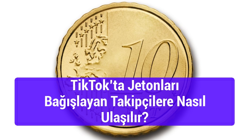 TikTok’ta Jetonları Bağışlayan Takipçilere Nasıl Ulaşılır?