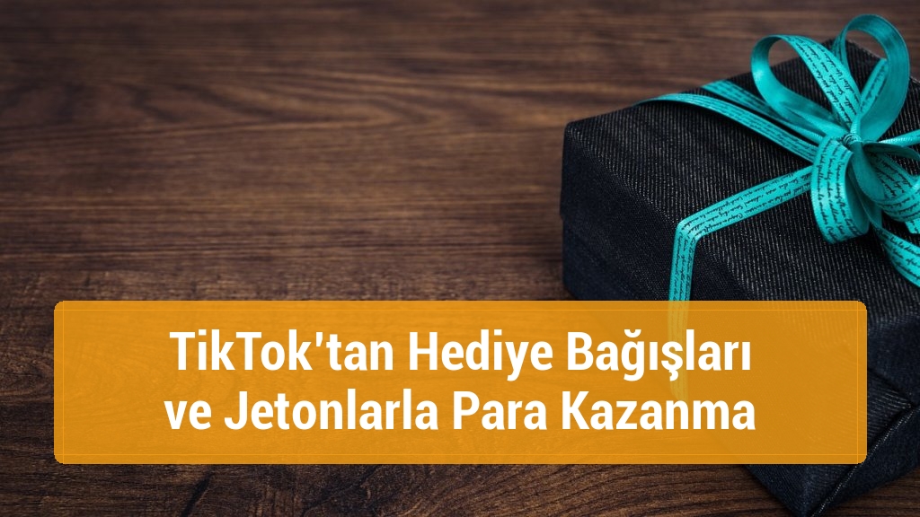 TikTok’tan Hediye Bağışları ve Jetonlarla Para Kazanma