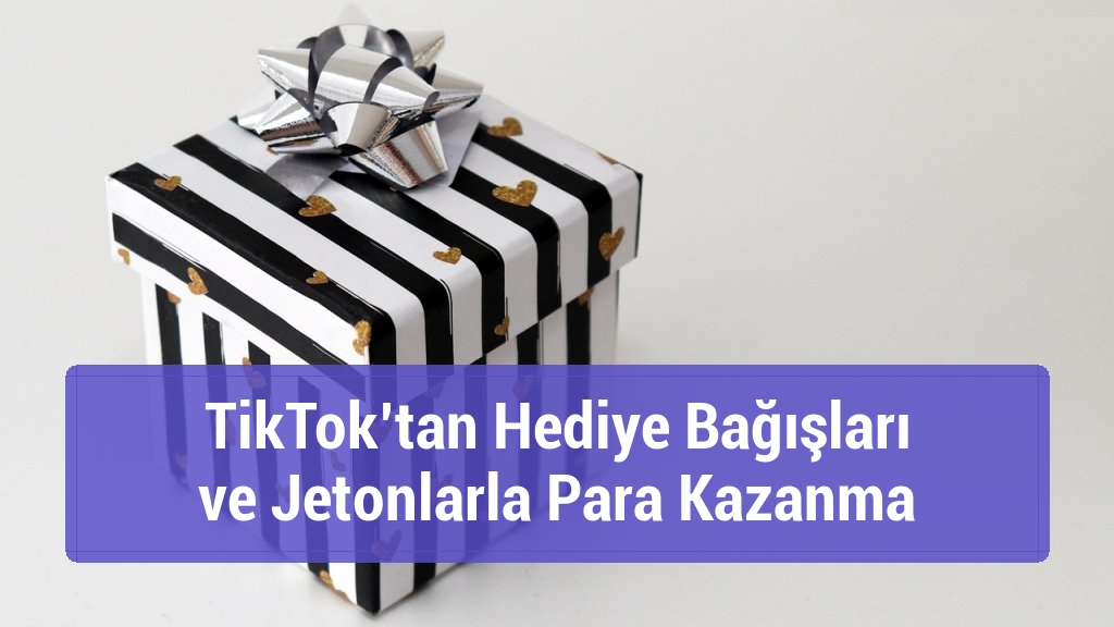TikTok’tan Hediye Bağışları ve Jetonlarla Para Kazanma