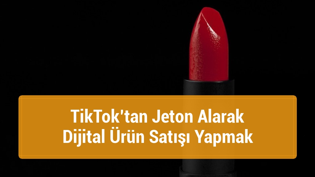 TikTok’tan Jeton Alarak Dijital Ürün Satışı Yapmak