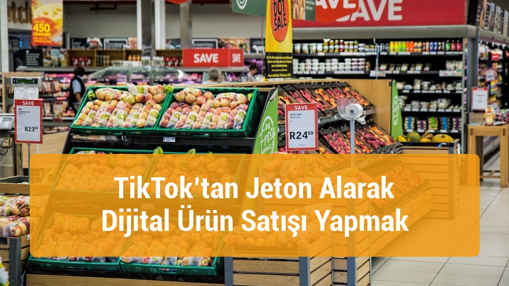 TikTok’tan Jeton Alarak Dijital Ürün Satışı Yapmak