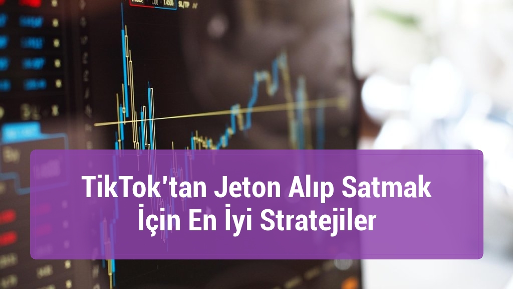 TikTok’tan Jeton Alıp Satmak İçin En İyi Stratejiler