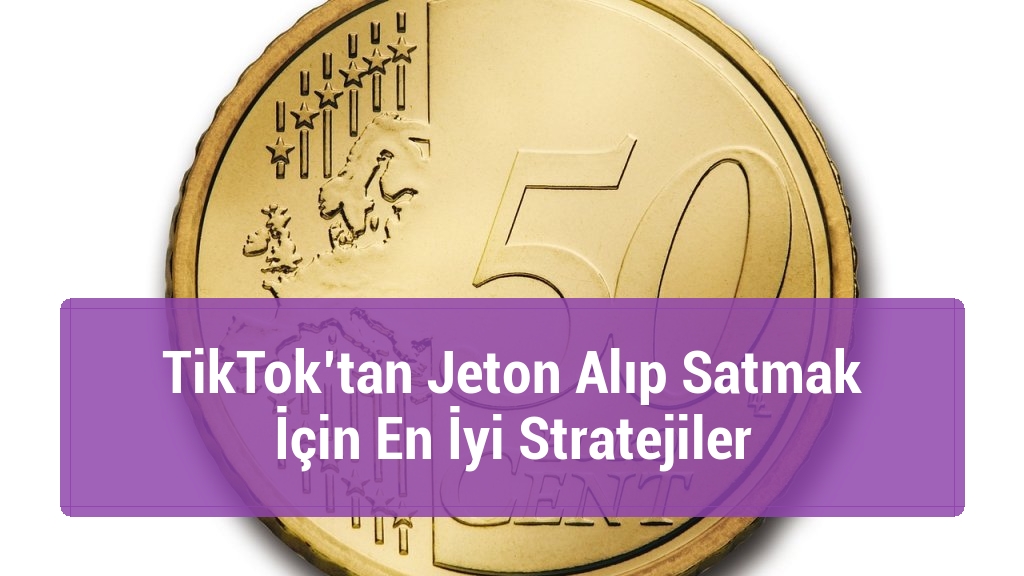 TikTok’tan Jeton Alıp Satmak İçin En İyi Stratejiler