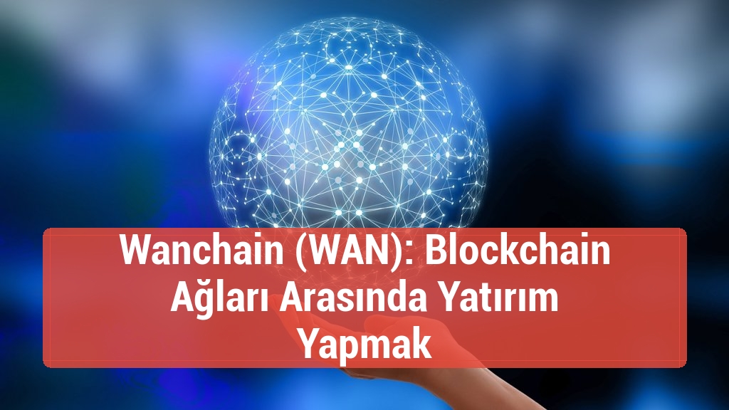 Wanchain (WAN): Blockchain Ağları Arasında Yatırım Yapmak