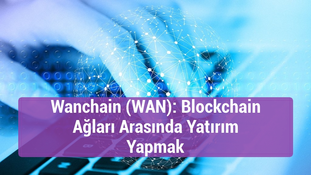 Wanchain (WAN): Blockchain Ağları Arasında Yatırım Yapmak