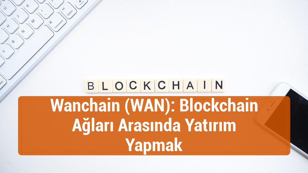 Wanchain (WAN): Blockchain Ağları Arasında Yatırım Yapmak