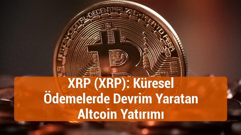 XRP (XRP): Küresel Ödemelerde Devrim Yaratan Altcoin Yatırımı