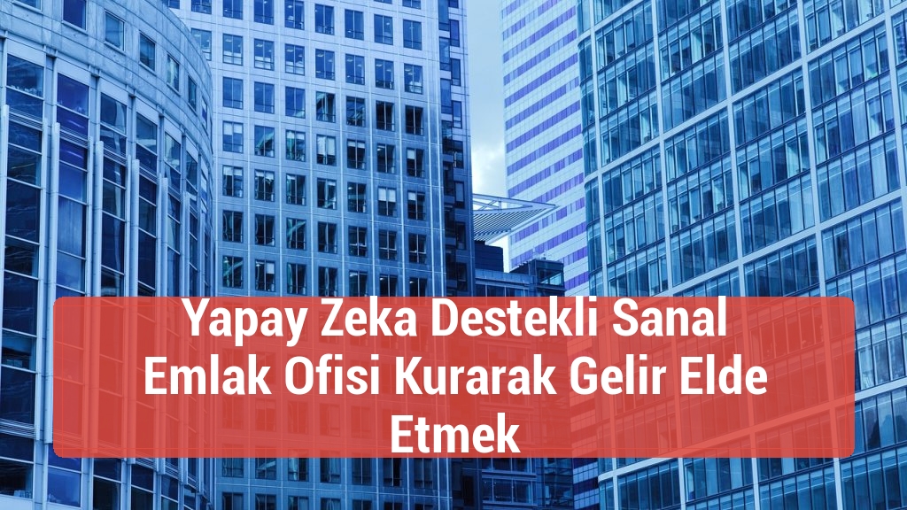 Yapay Zeka Destekli Sanal Emlak Ofisi Kurarak Gelir Elde Etmek