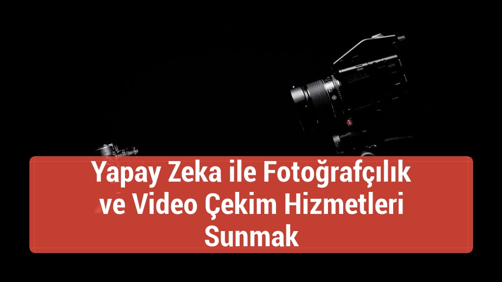 Yapay Zeka ile Fotoğrafçılık ve Video Çekim Hizmetleri Sunmak