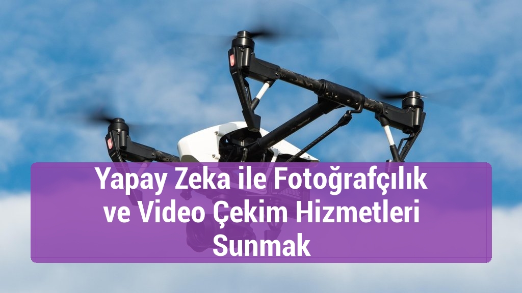 Yapay Zeka ile Fotoğrafçılık ve Video Çekim Hizmetleri Sunmak
