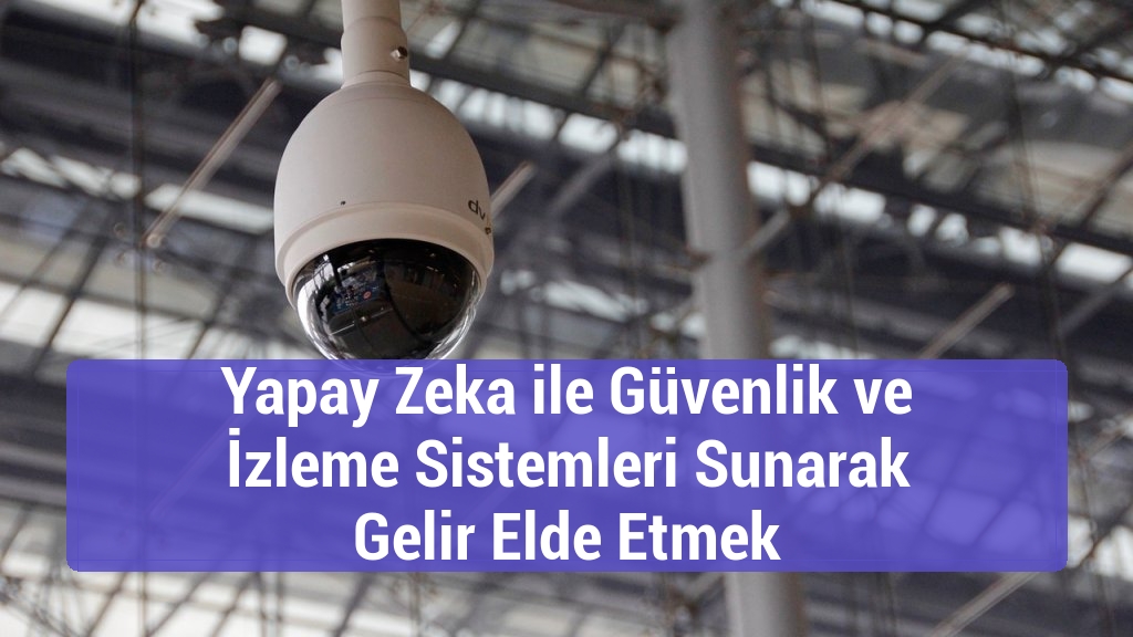 Yapay Zeka ile Güvenlik ve İzleme Sistemleri Sunarak Gelir Elde Etmek