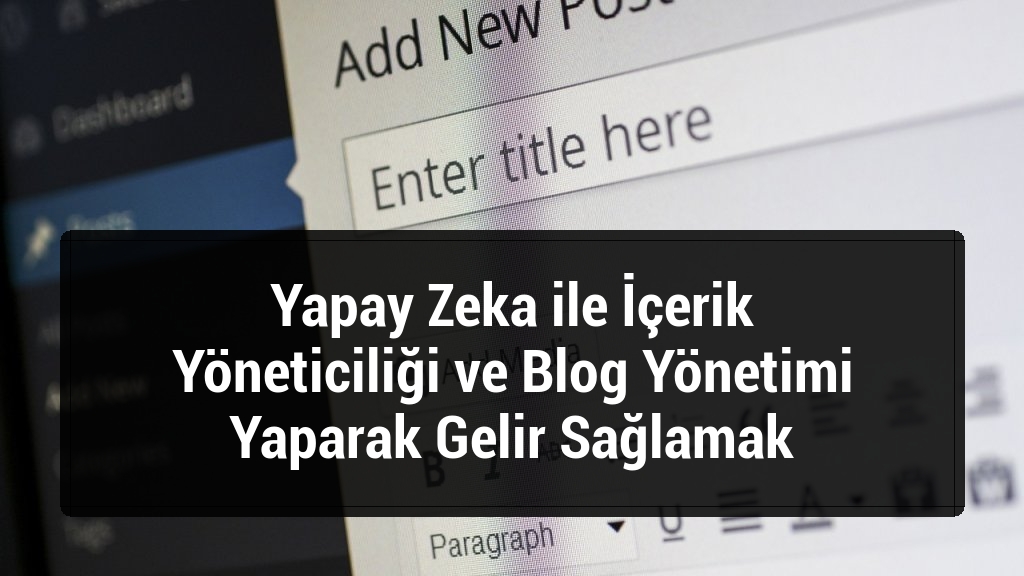 Yapay Zeka ile İçerik Yöneticiliği ve Blog Yönetimi Yaparak Gelir Sağlamak