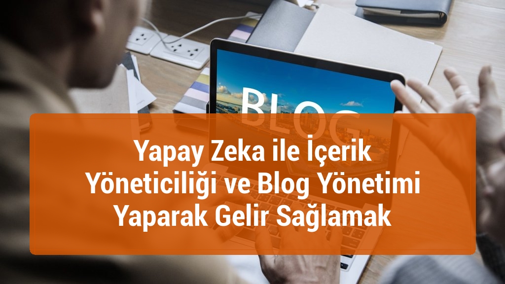Yapay Zeka ile İçerik Yöneticiliği ve Blog Yönetimi Yaparak Gelir Sağlamak